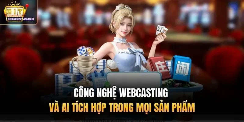 Công nghệ webcasting và AI tích hợp trong mọi sản phẩm