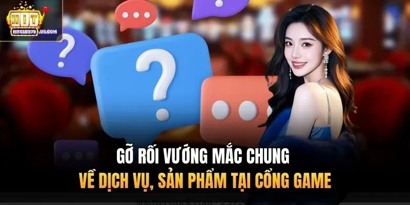 Gỡ rối vướng mắc chung về dịch vụ, sản phẩm tại cổng game