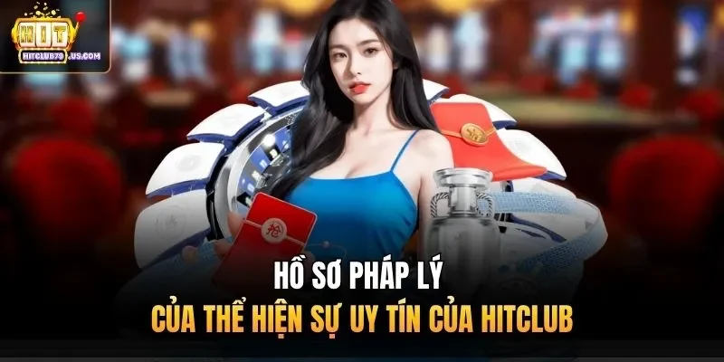 Hồ sơ pháp lý của thể hiện sự uy tín của Hitclub