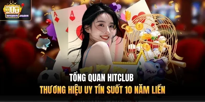 Tổng quan Hitclub - Thương hiệu uy tín suốt 10 năm liền